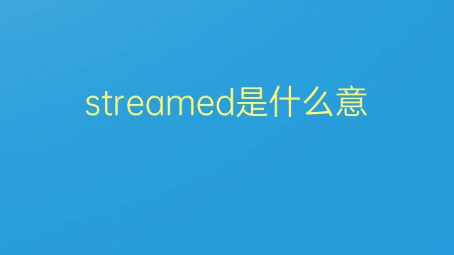 streamed是什么意思 streamed的翻译、读音、例句、中文解释