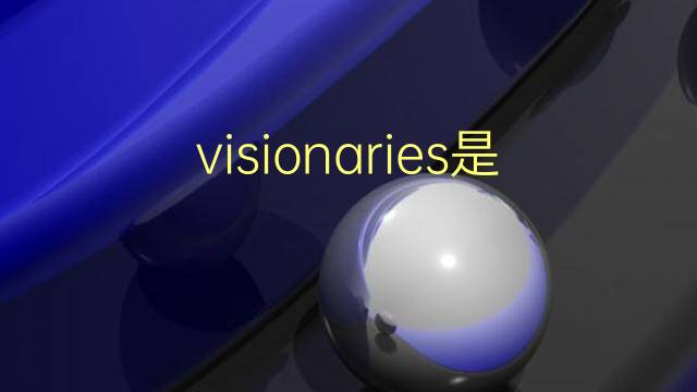 visionaries是什么意思 visionaries的翻译、读音、例句、中文解释