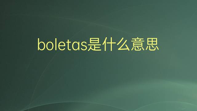 boletas是什么意思 boletas的翻译、读音、例句、中文解释