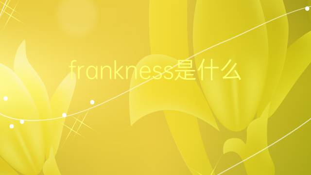 frankness是什么意思 frankness的翻译、读音、例句、中文解释