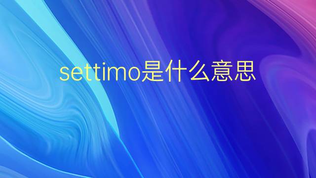 settimo是什么意思 settimo的翻译、读音、例句、中文解释