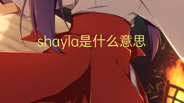 shayla是什么意思 英文名shayla的翻译、发音、来源