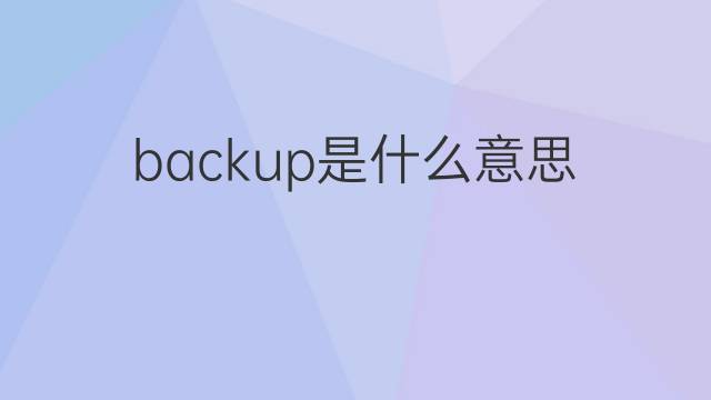 backup是什么意思 backup的翻译、读音、例句、中文解释