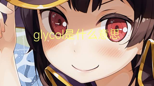 glycol是什么意思 glycol的翻译、读音、例句、中文解释