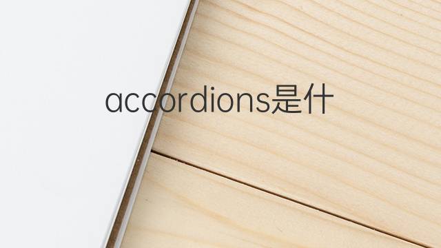 accordions是什么意思 accordions的翻译、读音、例句、中文解释