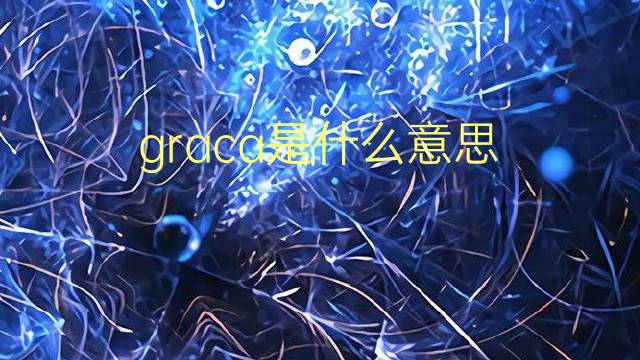 graca是什么意思 graca的翻译、读音、例句、中文解释