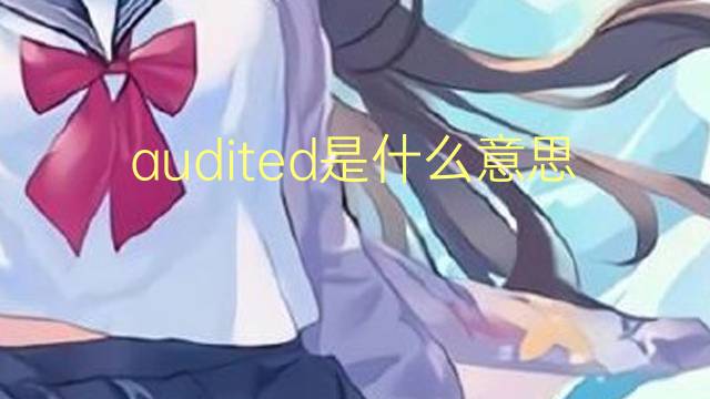 audited是什么意思 audited的翻译、读音、例句、中文解释