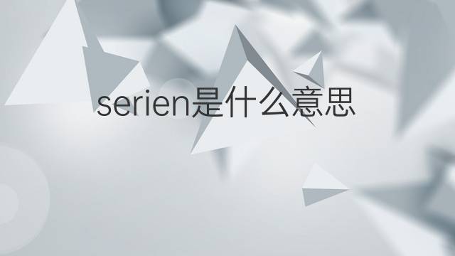 serien是什么意思 serien的翻译、读音、例句、中文解释