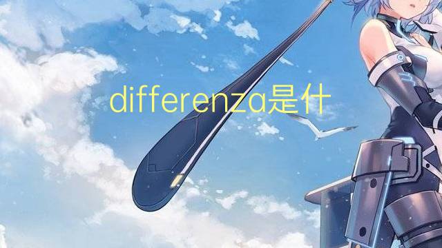 differenza是什么意思 differenza的翻译、读音、例句、中文解释