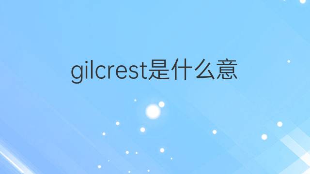 gilcrest是什么意思 gilcrest的翻译、读音、例句、中文解释