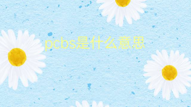 pcbs是什么意思 pcbs的翻译、读音、例句、中文解释