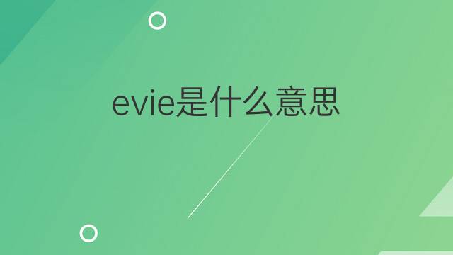 evie是什么意思 evie的翻译、读音、例句、中文解释