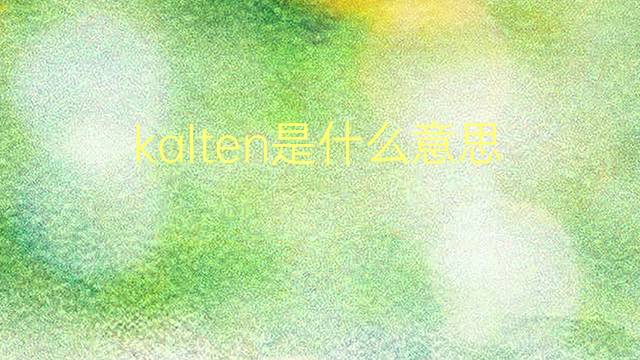 kalten是什么意思 kalten的翻译、读音、例句、中文解释