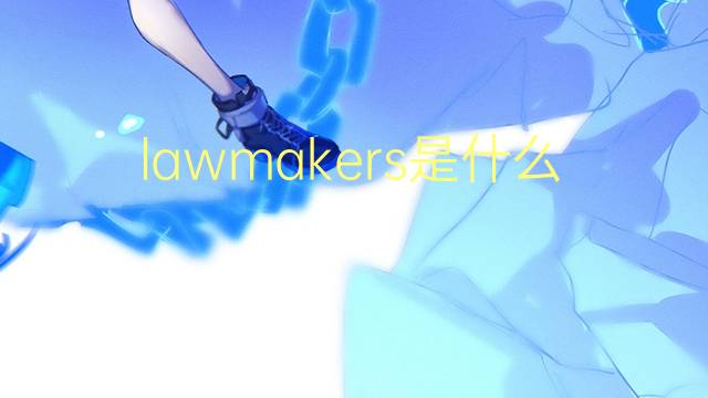 lawmakers是什么意思 lawmakers的翻译、读音、例句、中文解释