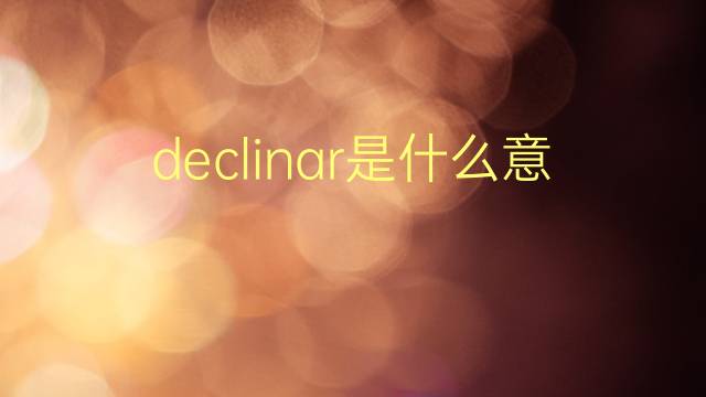 declinar是什么意思 declinar的翻译、读音、例句、中文解释