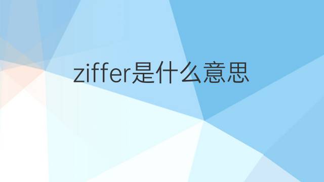 ziffer是什么意思 ziffer的翻译、读音、例句、中文解释