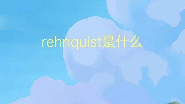 rehnquist是什么意思 英文名rehnquist的翻译、发音、来源