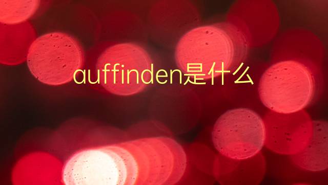 auffinden是什么意思 auffinden的翻译、读音、例句、中文解释