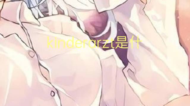 kinderarzt是什么意思 kinderarzt的翻译、读音、例句、中文解释