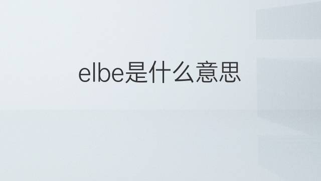 elbe是什么意思 elbe的翻译、读音、例句、中文解释