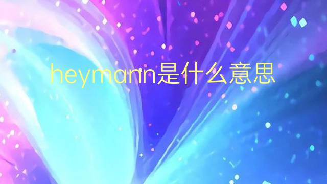 heymann是什么意思 英文名heymann的翻译、发音、来源