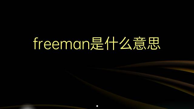 freeman是什么意思 freeman的翻译、读音、例句、中文解释