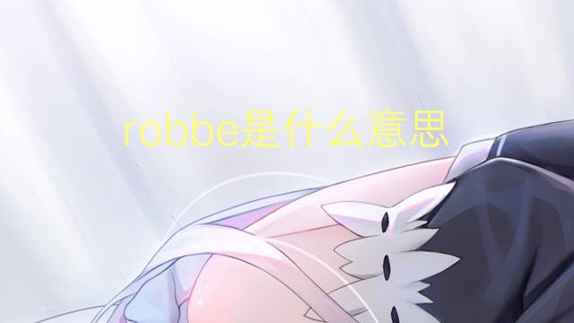 robbe是什么意思 robbe的翻译、读音、例句、中文解释