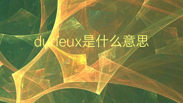 durieux是什么意思 durieux的翻译、读音、例句、中文解释