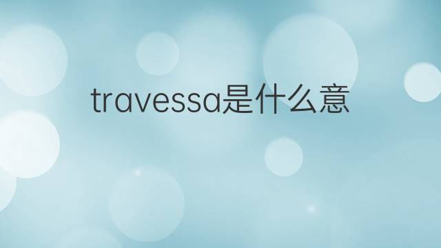 travessa是什么意思 travessa的翻译、读音、例句、中文解释