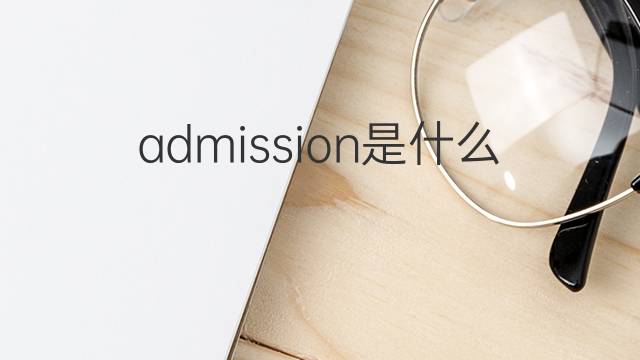 admission是什么意思 admission的翻译、读音、例句、中文解释