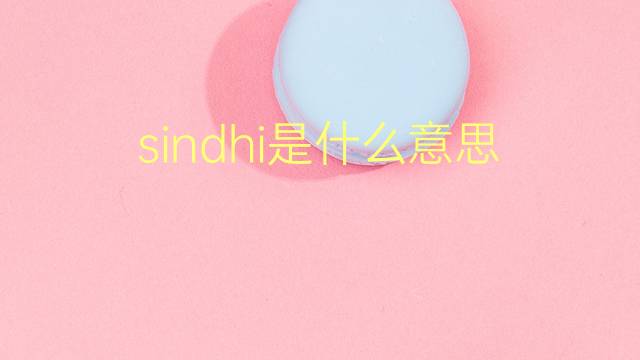 sindhi是什么意思 sindhi的翻译、读音、例句、中文解释