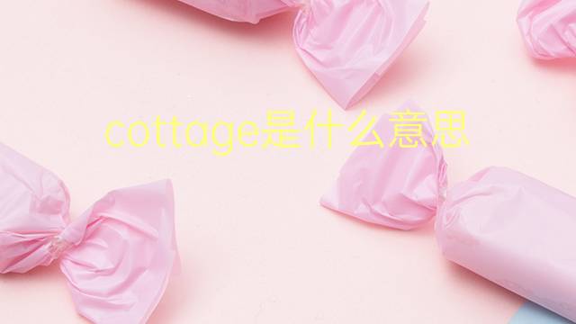 cottage是什么意思 cottage的翻译、读音、例句、中文解释