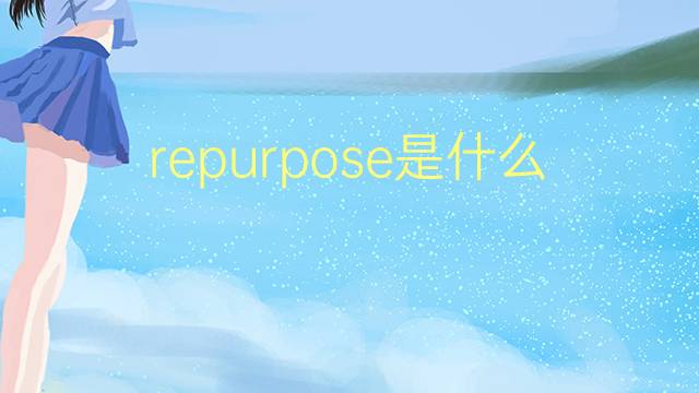 repurpose是什么意思 repurpose的翻译、读音、例句、中文解释