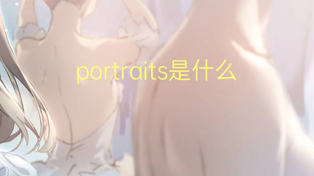 portraits是什么意思 portraits的翻译、读音、例句、中文解释