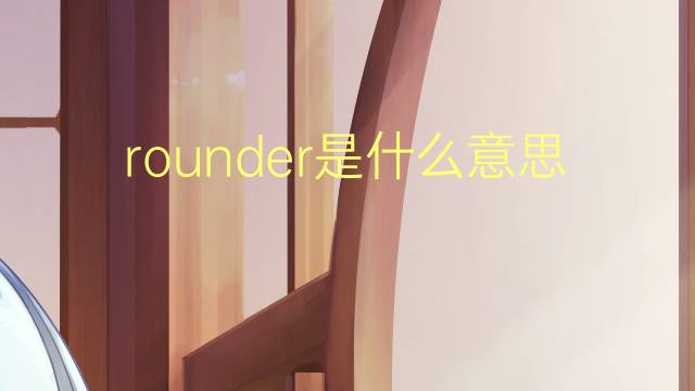 rounder是什么意思 rounder的翻译、读音、例句、中文解释