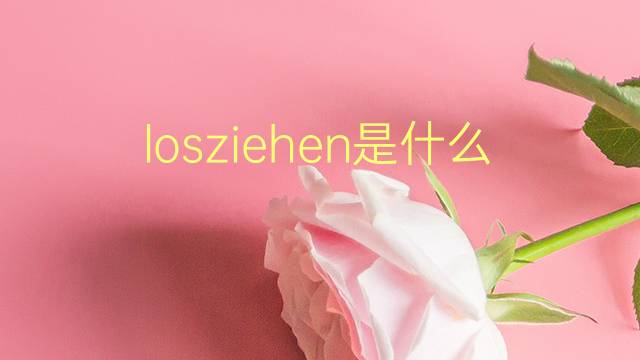 losziehen是什么意思 losziehen的翻译、读音、例句、中文解释