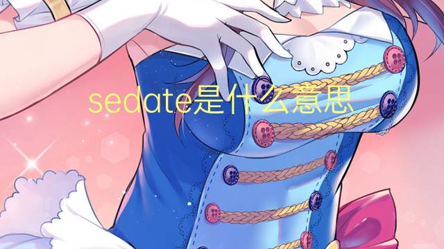 sedate是什么意思 sedate的翻译、读音、例句、中文解释