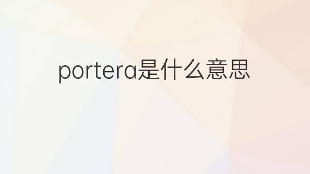 portera是什么意思 portera的翻译、读音、例句、中文解释