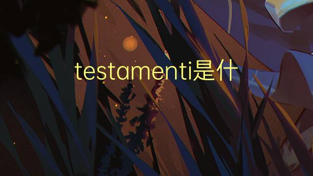 testamenti是什么意思 testamenti的翻译、读音、例句、中文解释