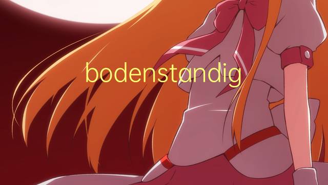 bodenstandig是什么意思 bodenstandig的翻译、读音、例句、中文解释