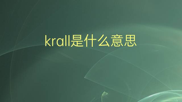 krall是什么意思 krall的翻译、读音、例句、中文解释