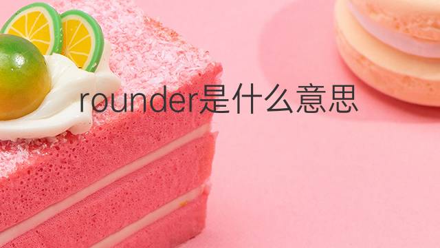 rounder是什么意思 rounder的翻译、读音、例句、中文解释