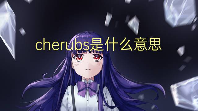 cherubs是什么意思 cherubs的翻译、读音、例句、中文解释