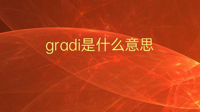 gradi是什么意思 gradi的翻译、读音、例句、中文解释