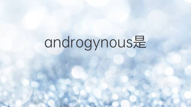 androgynous是什么意思 androgynous的翻译、读音、例句、中文解释