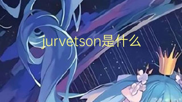 jurvetson是什么意思 jurvetson的翻译、读音、例句、中文解释