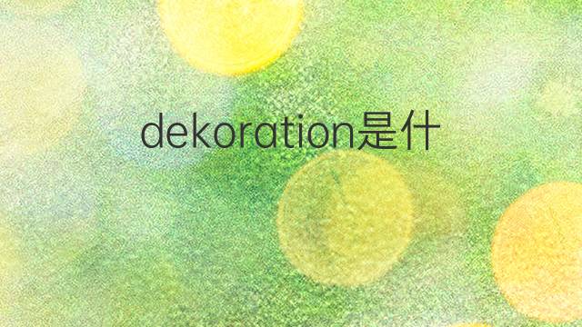 dekoration是什么意思 dekoration的翻译、读音、例句、中文解释