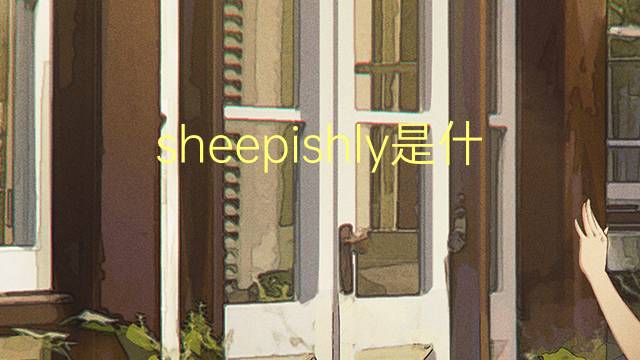 sheepishly是什么意思 sheepishly的翻译、读音、例句、中文解释