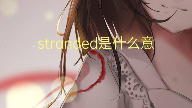 stranded是什么意思 stranded的翻译、读音、例句、中文解释