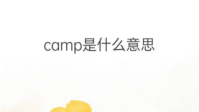 camp是什么意思 camp的翻译、读音、例句、中文解释